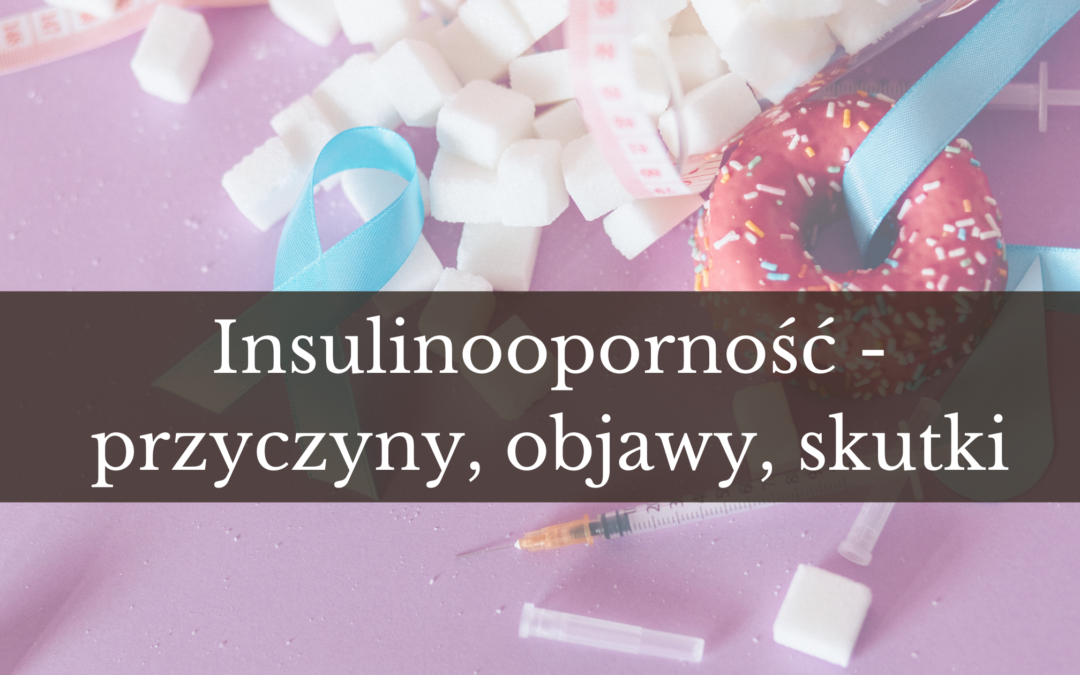 Insulinooporność – objawy, przyczyny, skutki